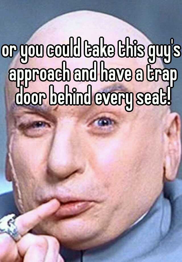 or-you-could-take-this-guy-s-approach-and-have-a-trap-door-behind-every