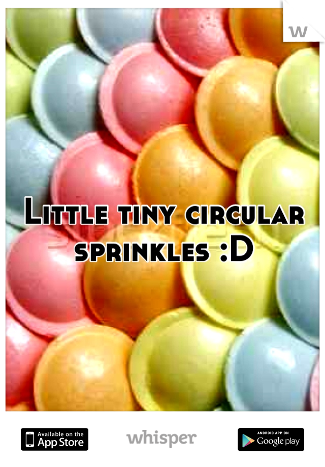 Little tiny circular sprinkles :D