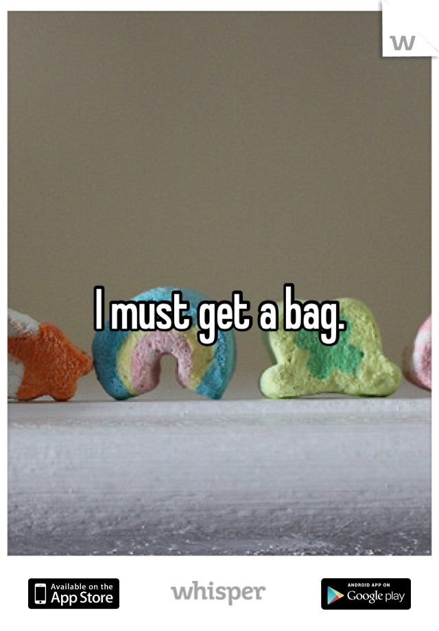 I must get a bag.