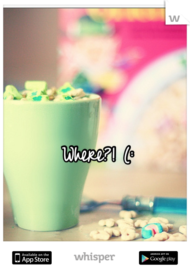 Where?! (: