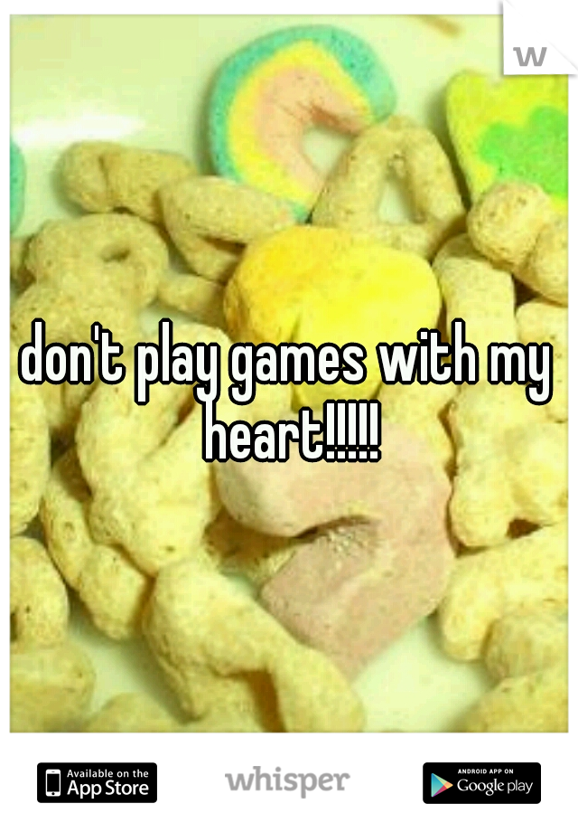 don't play games with my heart!!!!!