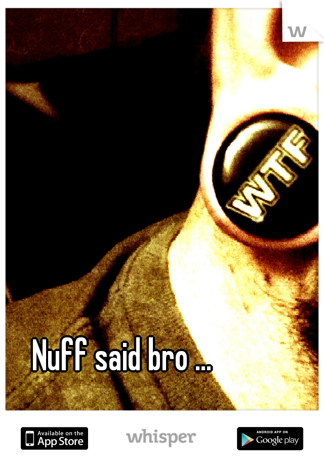 Nuff said bro ...
