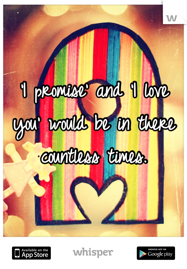 
'I promise' and 'I love you' would be in there countless times.