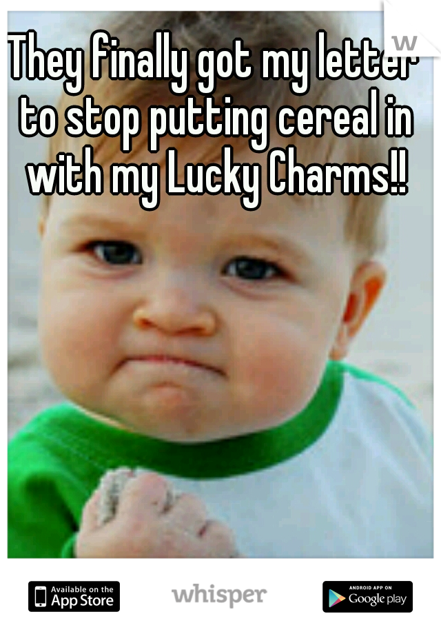 They finally got my letter to stop putting cereal in with my Lucky Charms!!