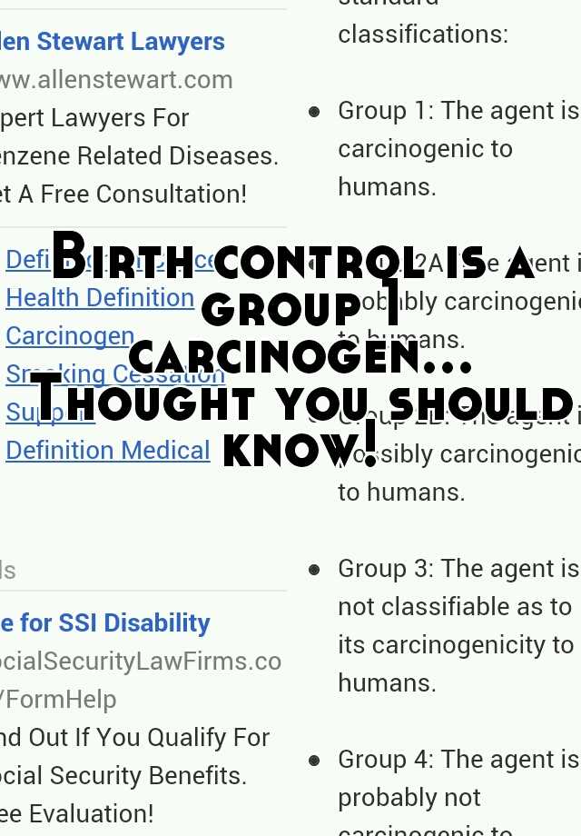 Birth control is a group 1 carcinogen... Thought you should know!