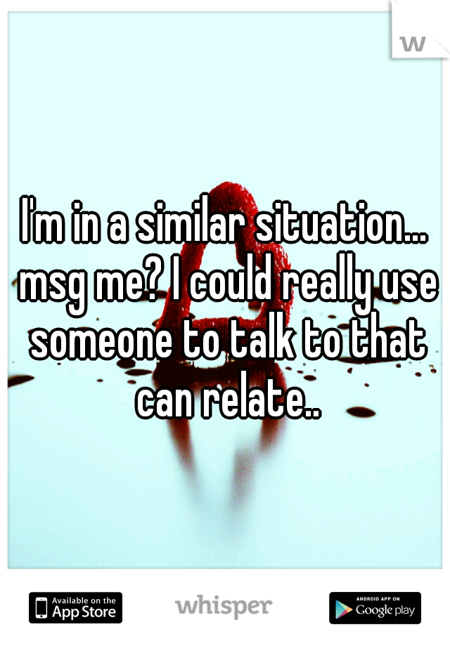 I'm in a similar situation... msg me? I could really use someone to talk to that can relate..