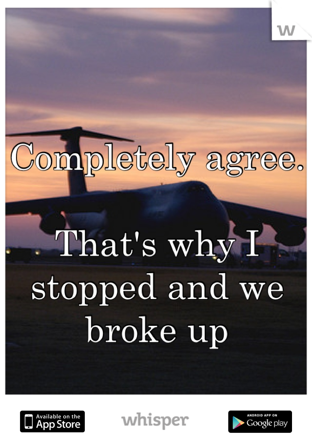 Completely agree. 

That's why I stopped and we broke up