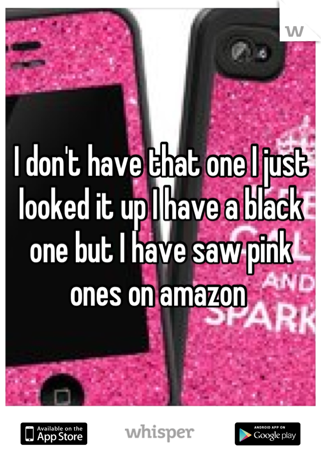 I don't have that one I just looked it up I have a black one but I have saw pink ones on amazon 