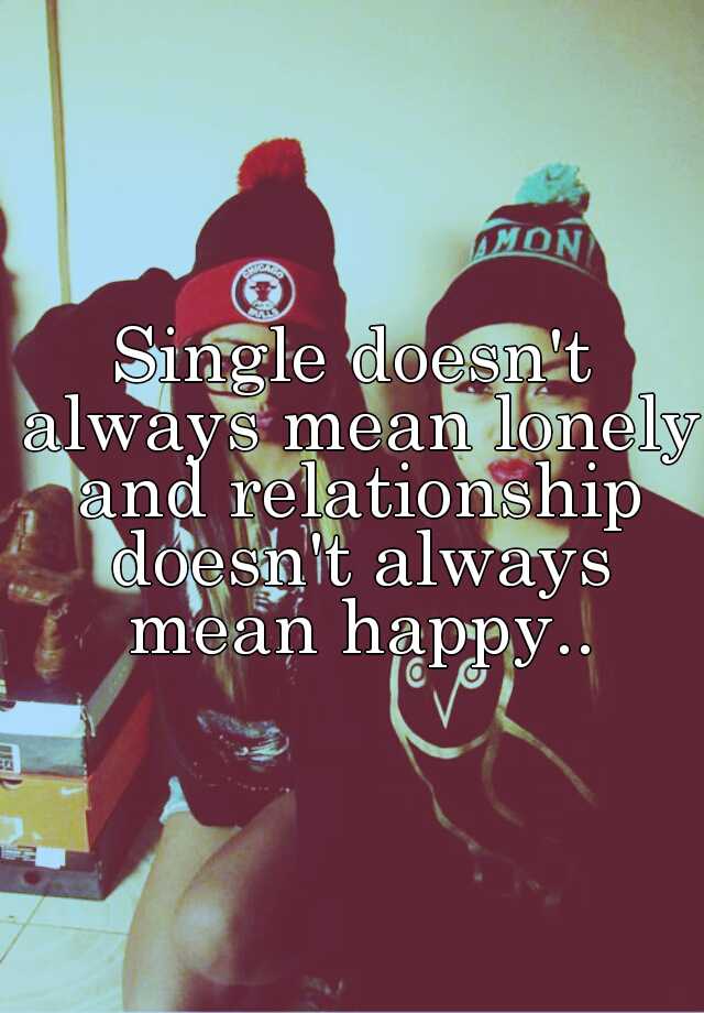 single-doesn-t-always-mean-lonely-and-relationship-doesn-t-always-mean