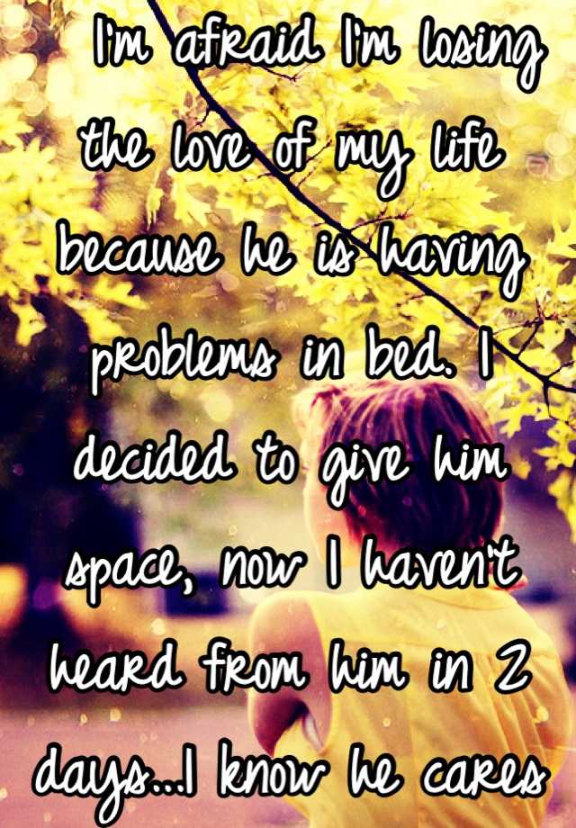 i-m-afraid-i-m-losing-the-love-of-my-life-because-he-is-having-problems