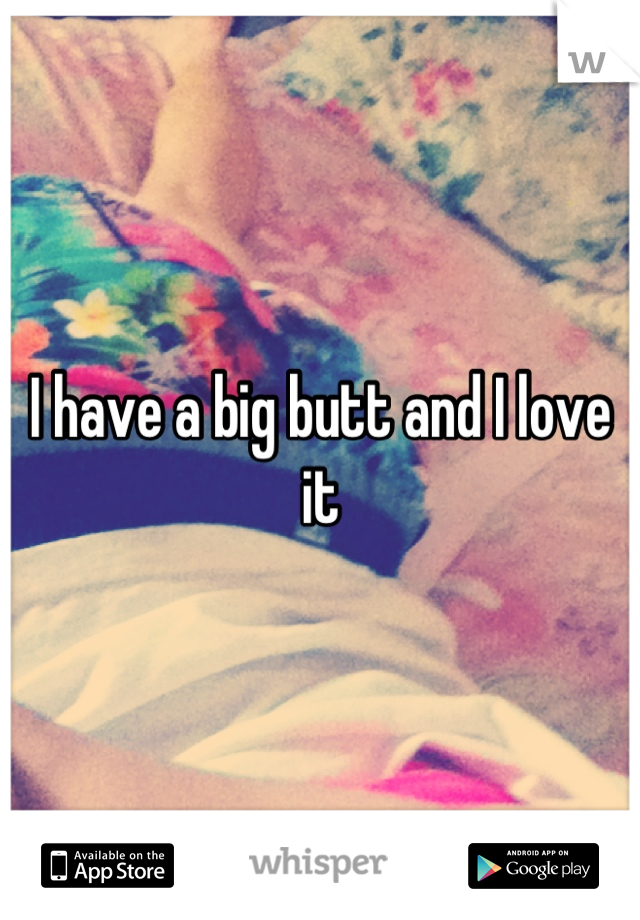 I have a big butt and I love it