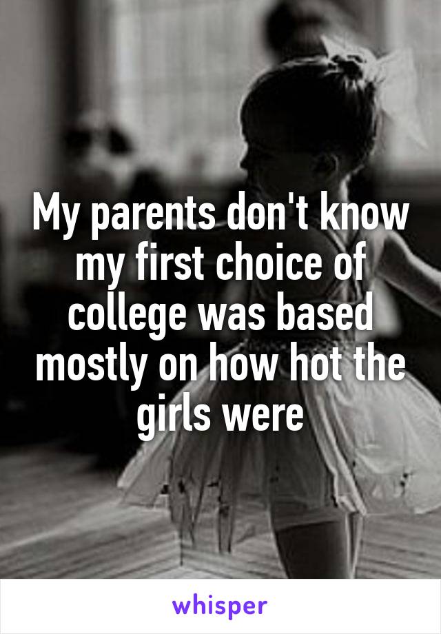 My parents don't know my first choice of college was based mostly on how hot the girls were