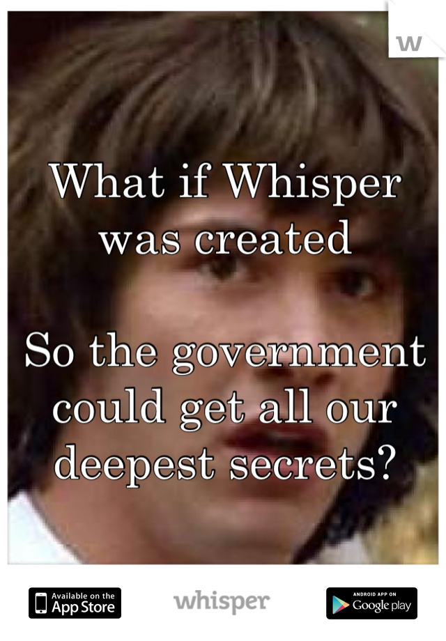 What if Whisper was created

So the government could get all our deepest secrets?