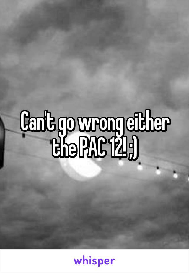 Can't go wrong either the PAC 12! ;)