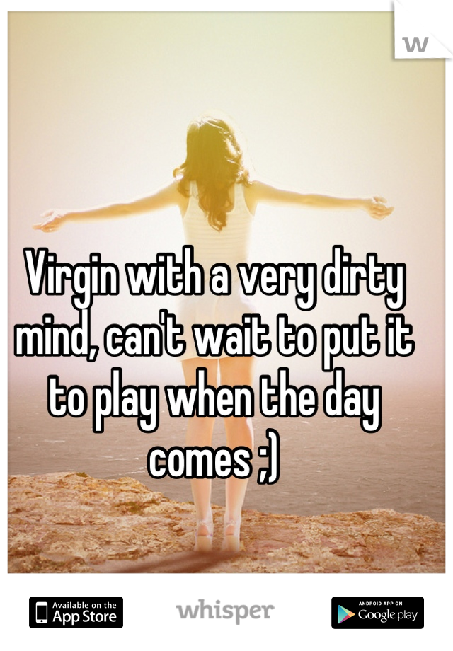 Virgin with a very dirty mind, can't wait to put it to play when the day comes ;)