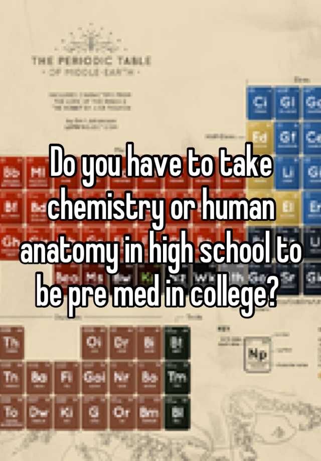 do-you-have-to-take-chemistry-or-human-anatomy-in-high-school-to-be-pre