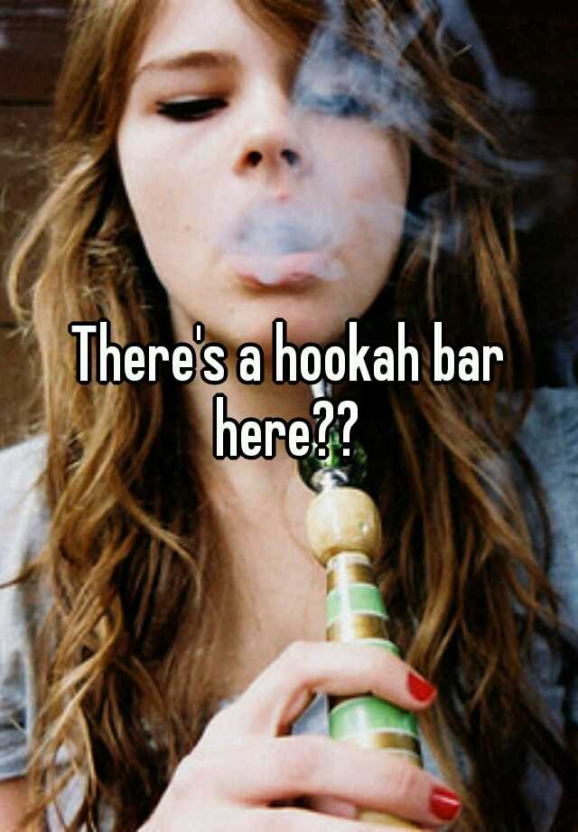 There's a hookah bar here??