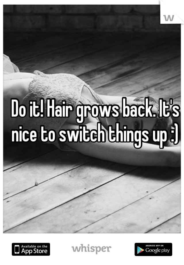 Do it! Hair grows back. It's nice to switch things up :)