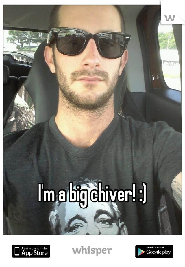 




I'm a big chiver! :)