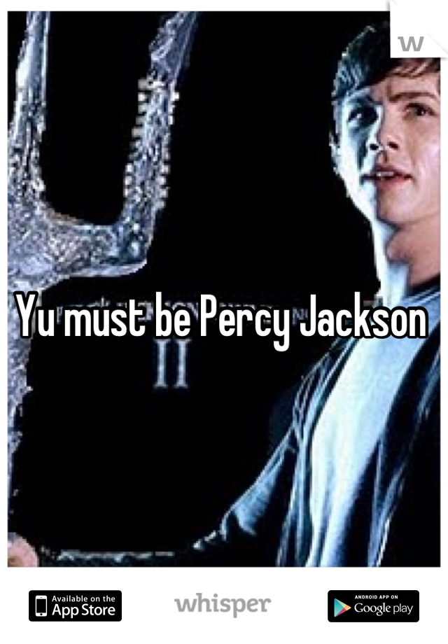 Yu must be Percy Jackson 