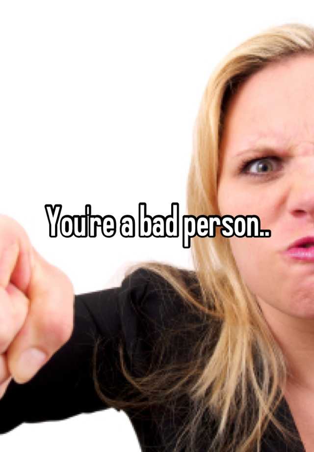 you-re-a-bad-person