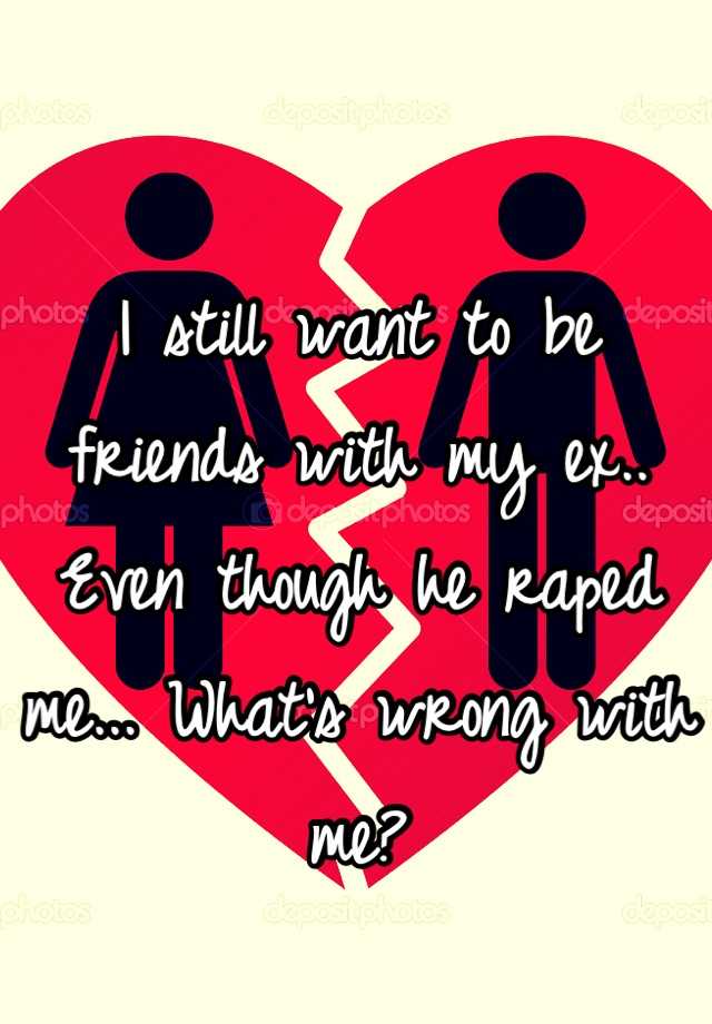 i-still-want-to-be-friends-with-my-ex-even-though-he-raped-me-what