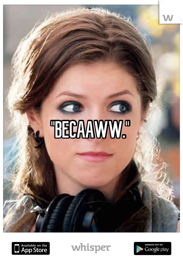 "BECAAWW." 