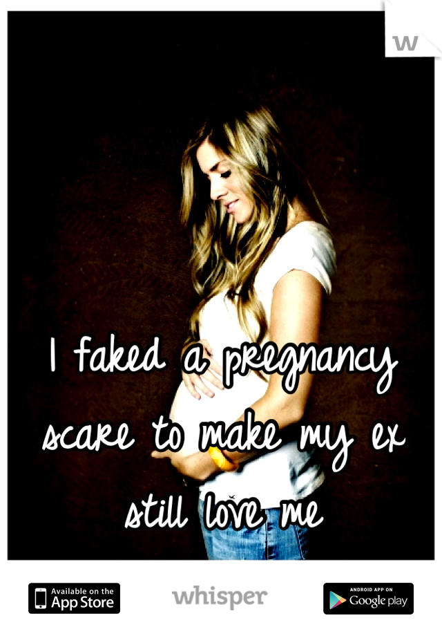 I faked a pregnancy scare to make my ex still love me
