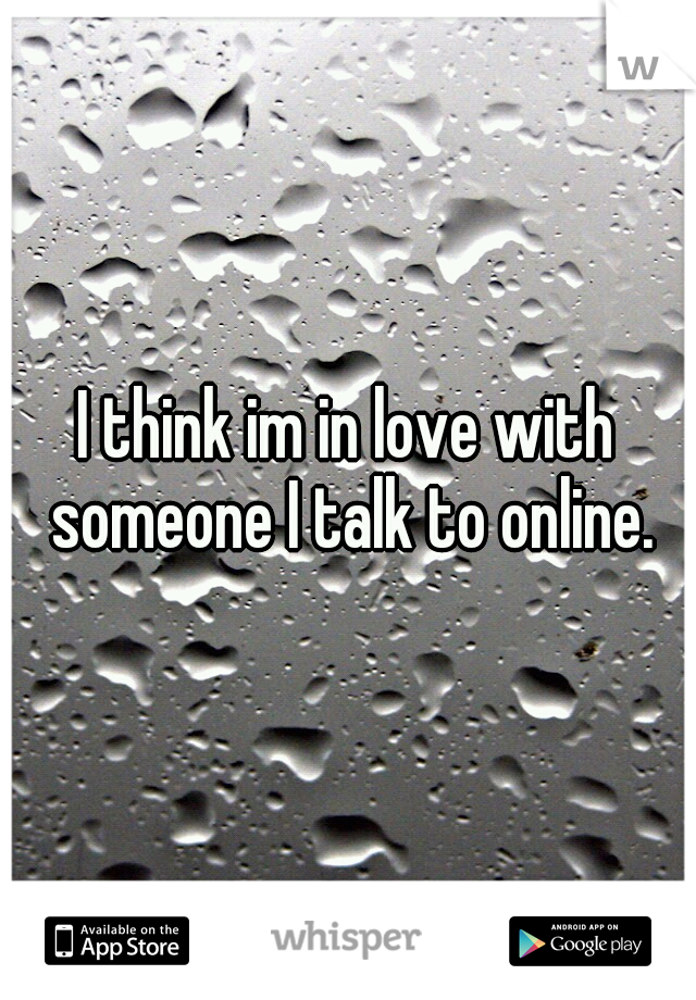 I think im in love with someone I talk to online.