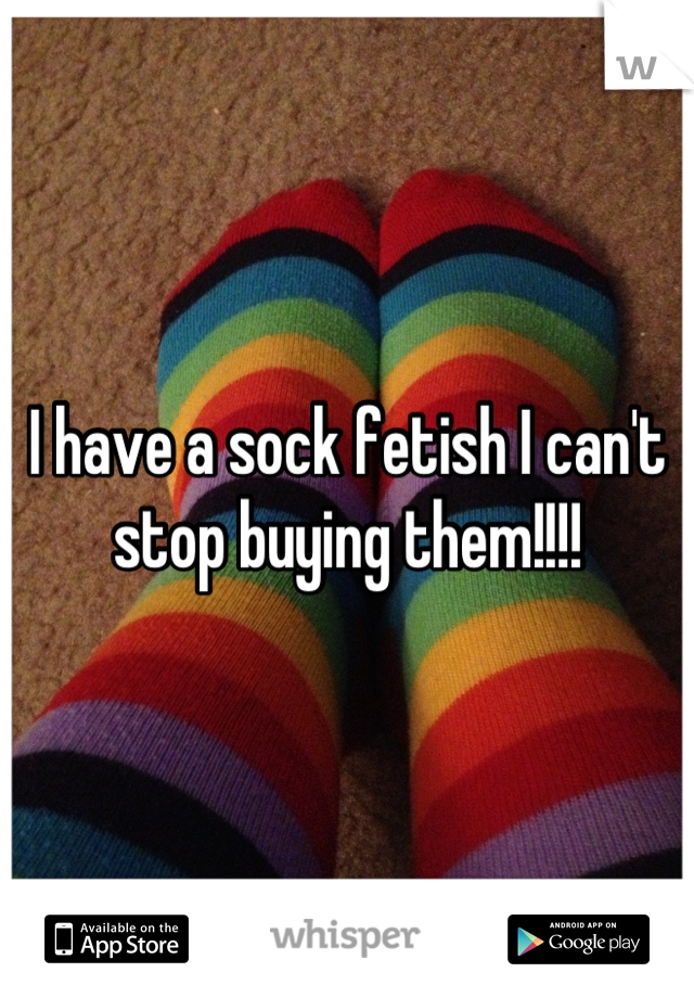 I have a sock fetish I can't stop buying them!!!!