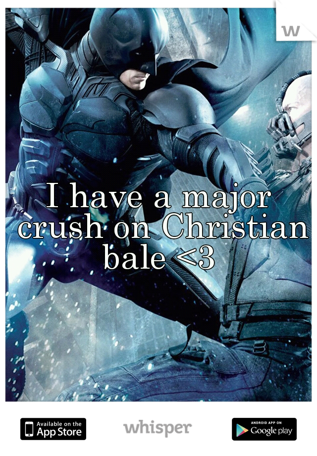 I have a major crush on Christian bale <3 