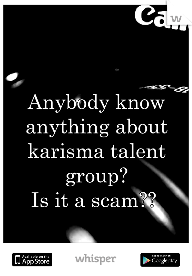 
Anybody know anything about karisma talent group?
Is it a scam?? 