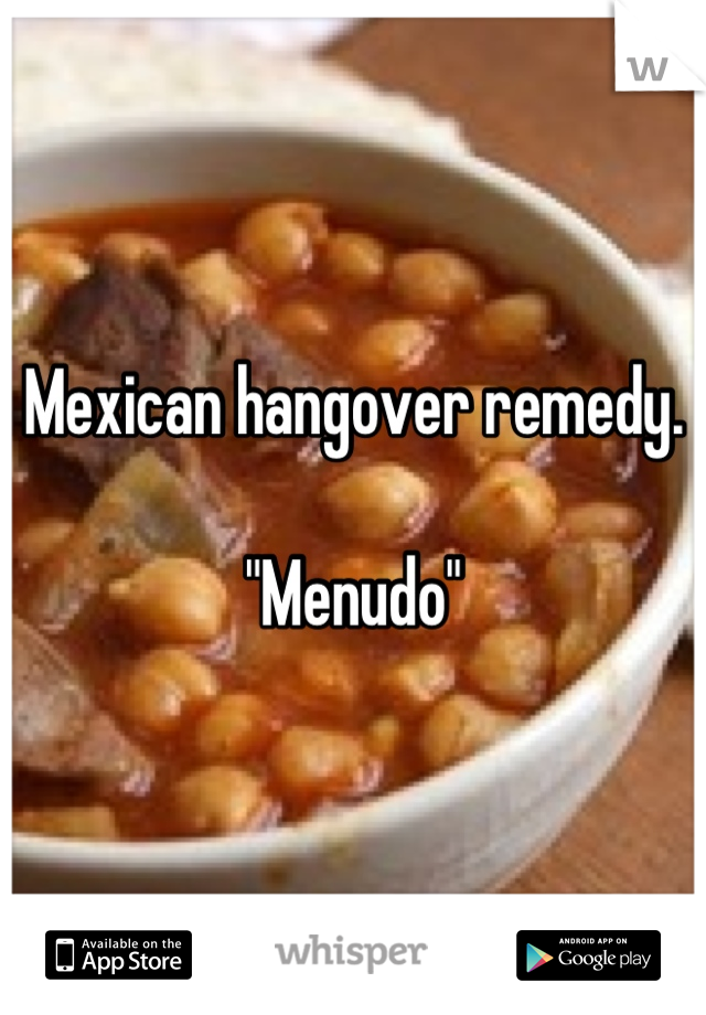 Mexican hangover remedy. 

"Menudo"