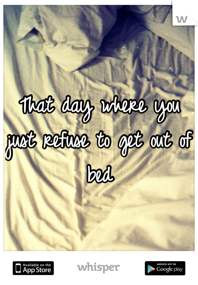 That day where you just refuse to get out of bed