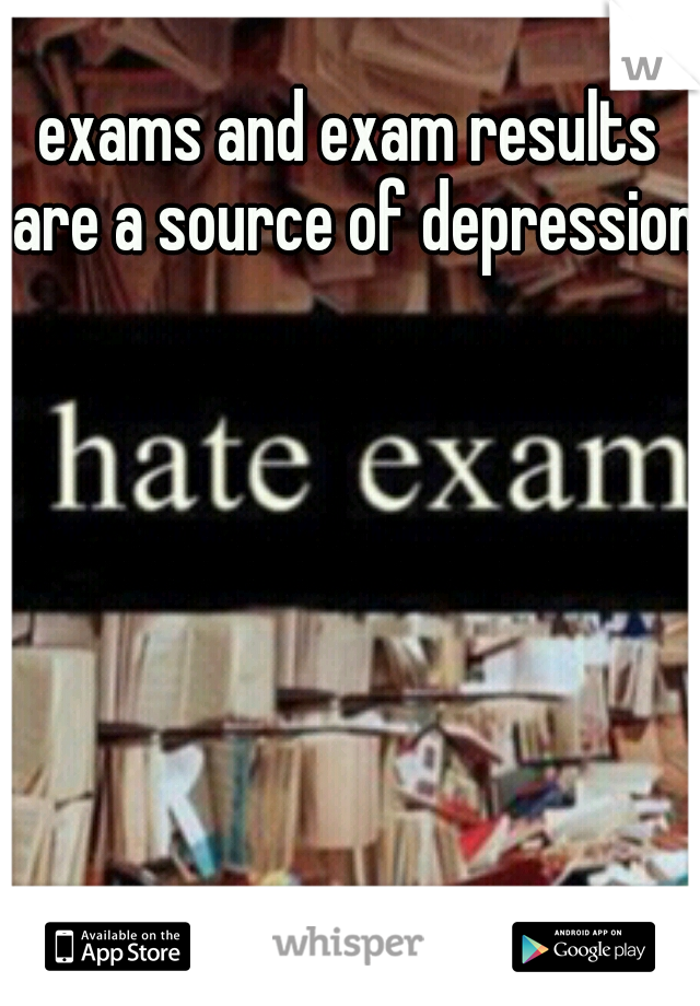 exams and exam results  are a source of depression .