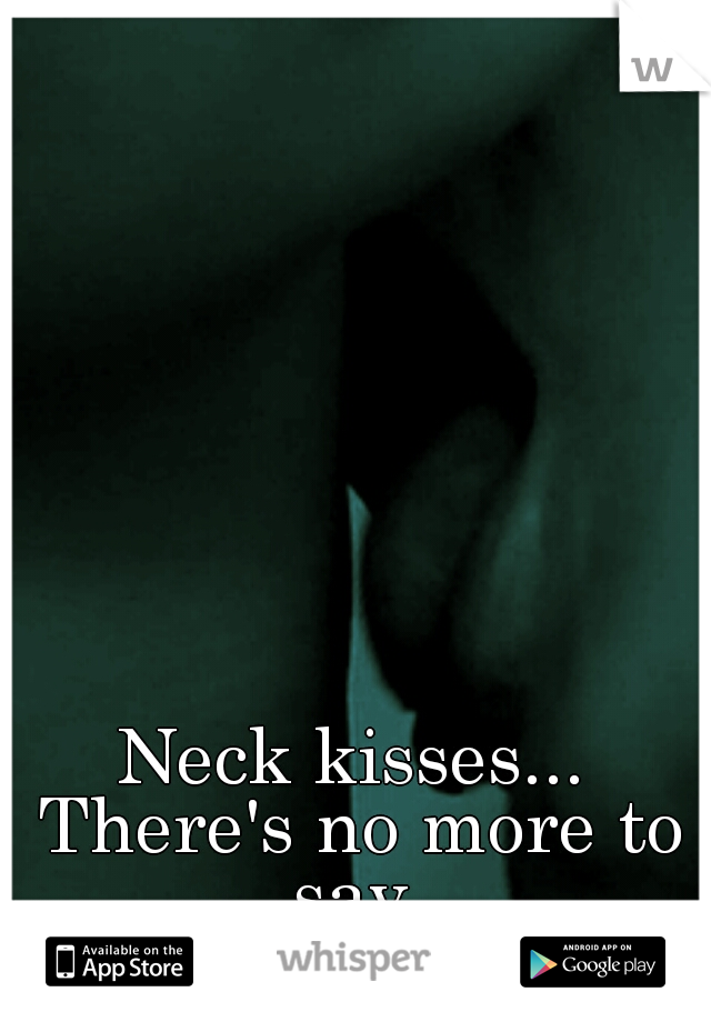 Neck kisses... There's no more to say.