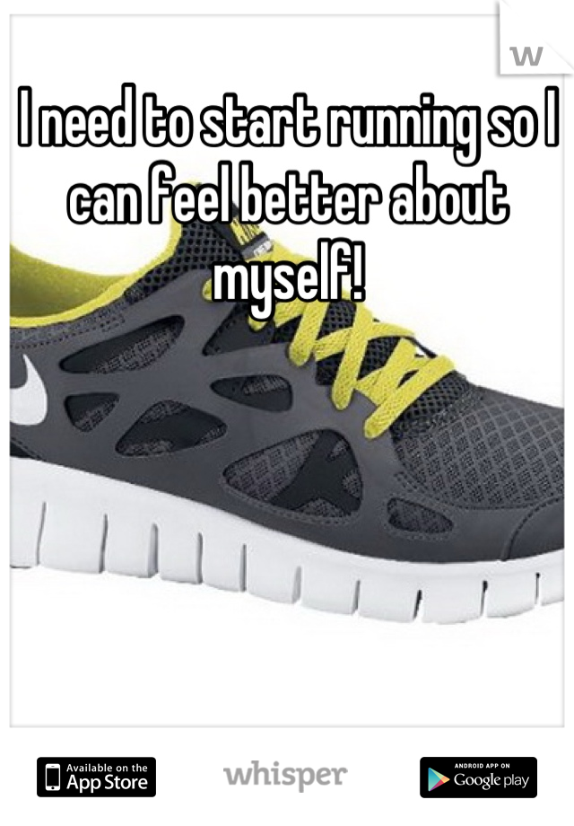 I need to start running so I can feel better about myself!