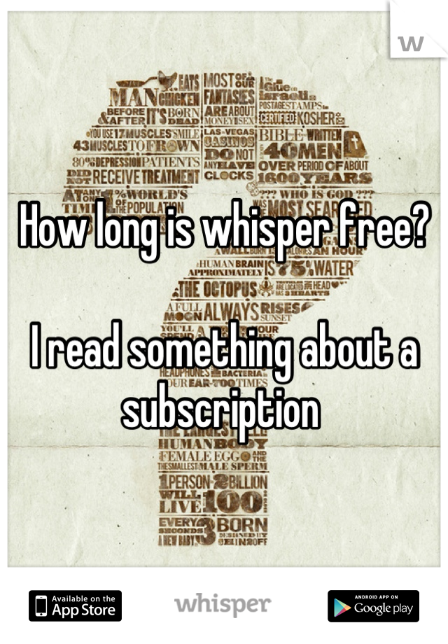 How long is whisper free?

I read something about a subscription 