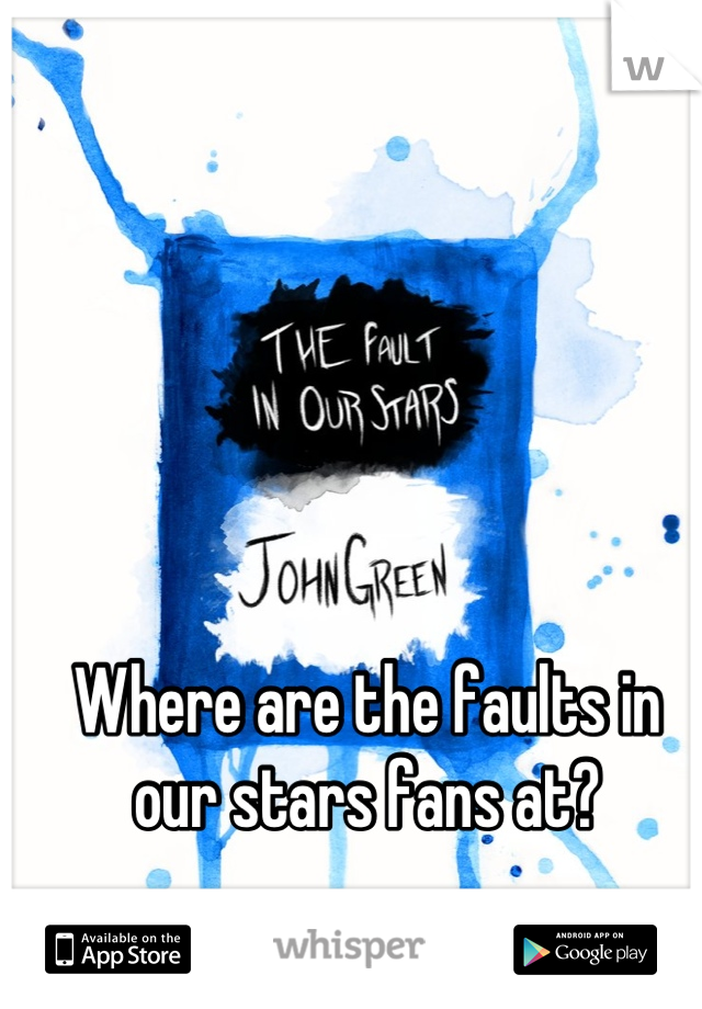 Where are the faults in our stars fans at?