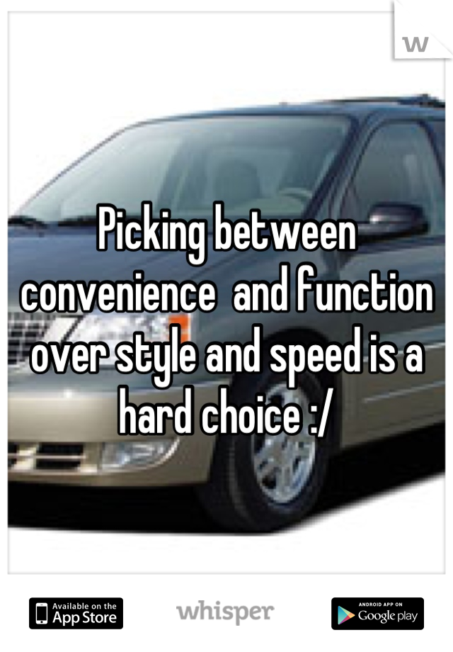 Picking between convenience  and function over style and speed is a hard choice :/