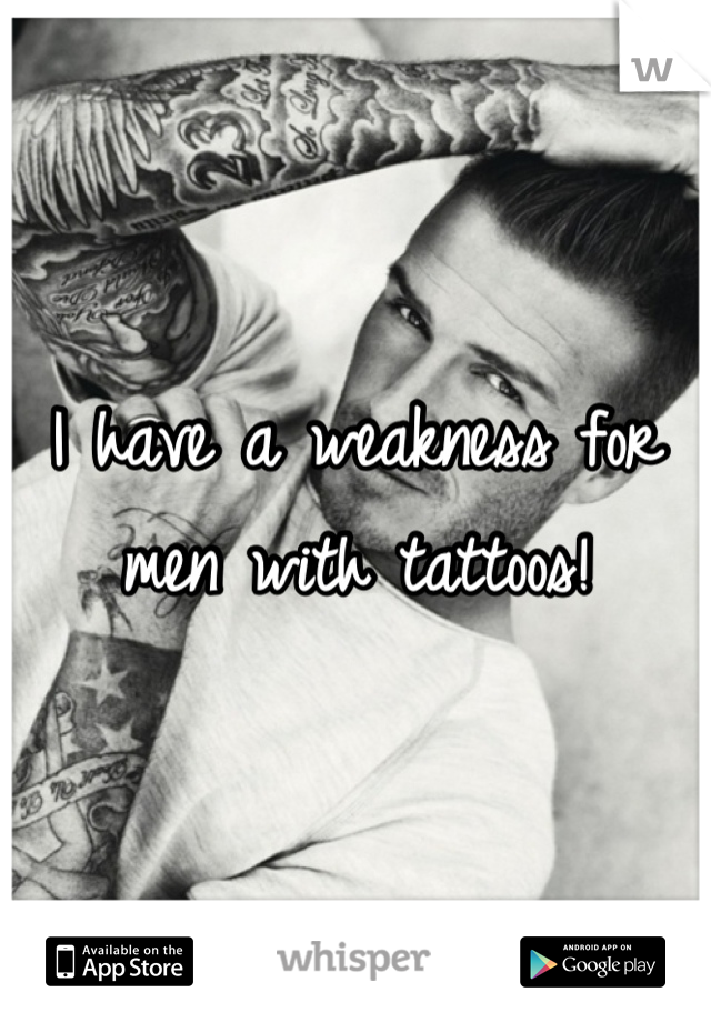 I have a weakness for men with tattoos!