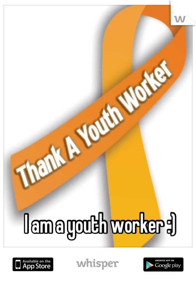 I am a youth worker :)

