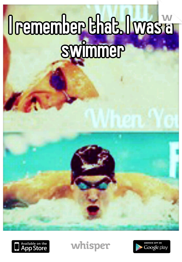 I remember that. I was a swimmer