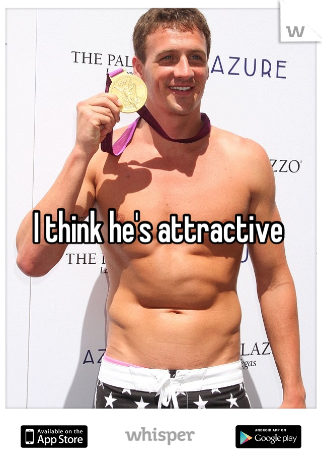 I think he's attractive 