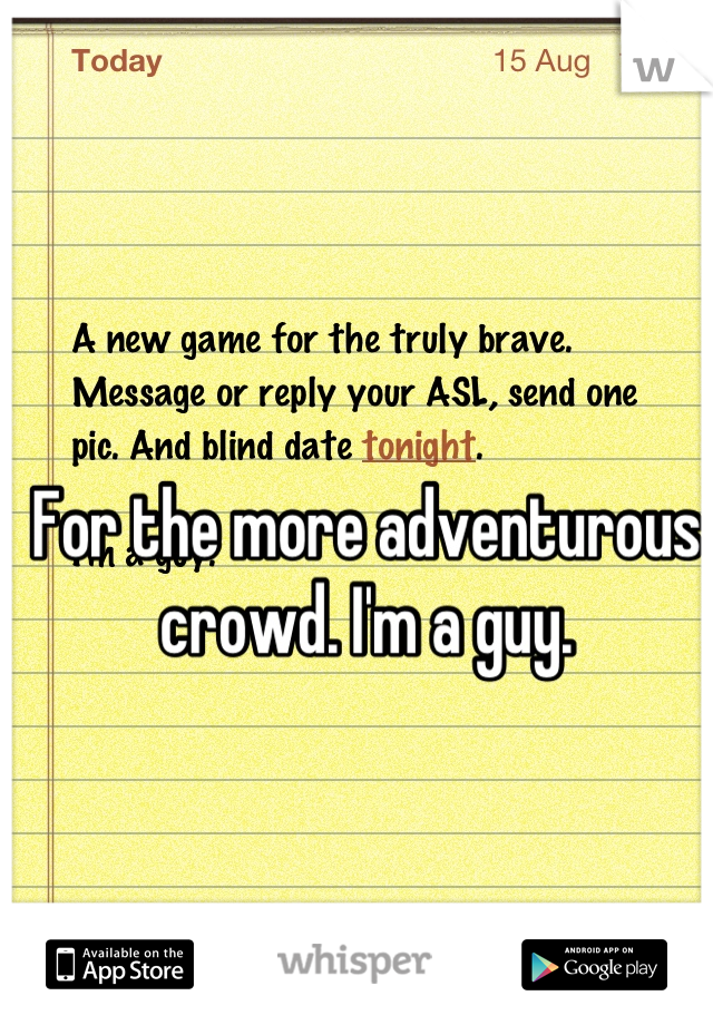 For the more adventurous crowd. I'm a guy.