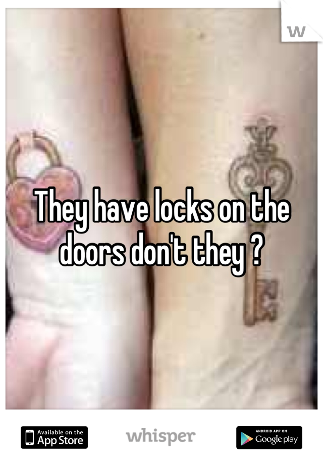 They have locks on the doors don't they ?