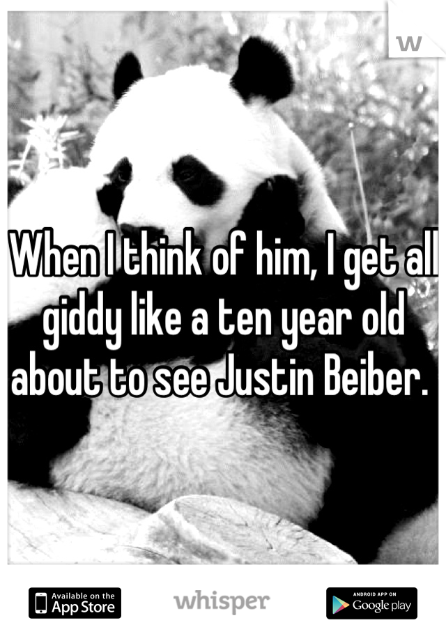 When I think of him, I get all giddy like a ten year old about to see Justin Beiber. 