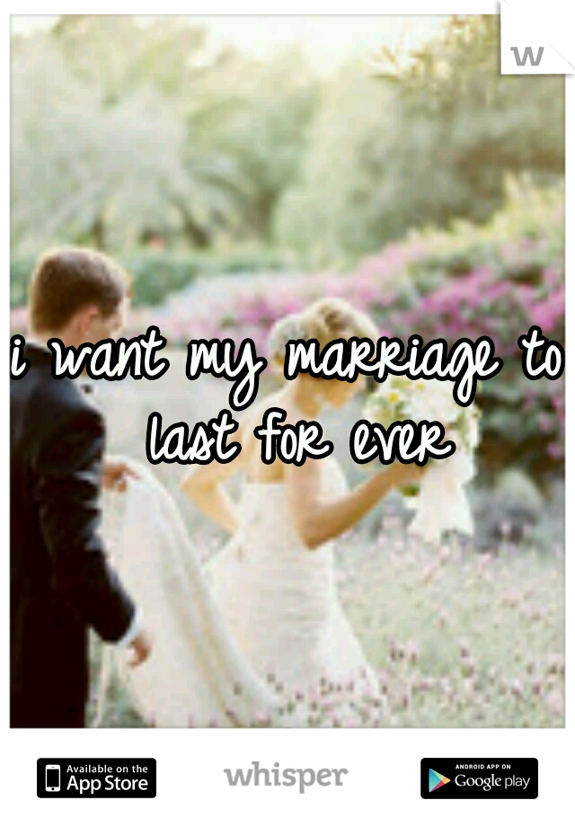 i want my marriage to last for ever