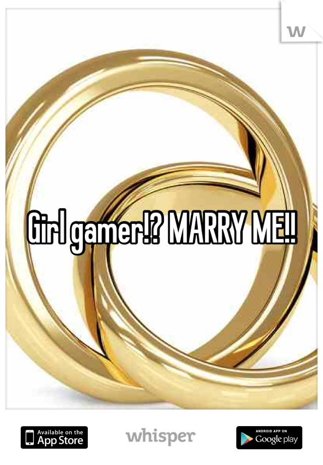 Girl gamer!? MARRY ME!!