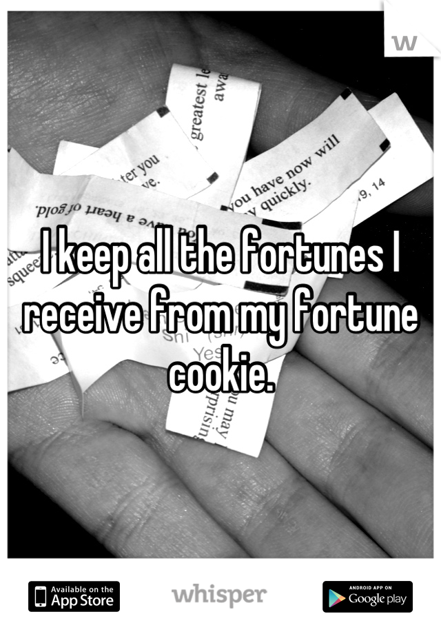 I keep all the fortunes I receive from my fortune cookie.